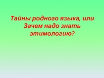 Тайны родного языка, или Зачем надо знать этимологию? 10 класс