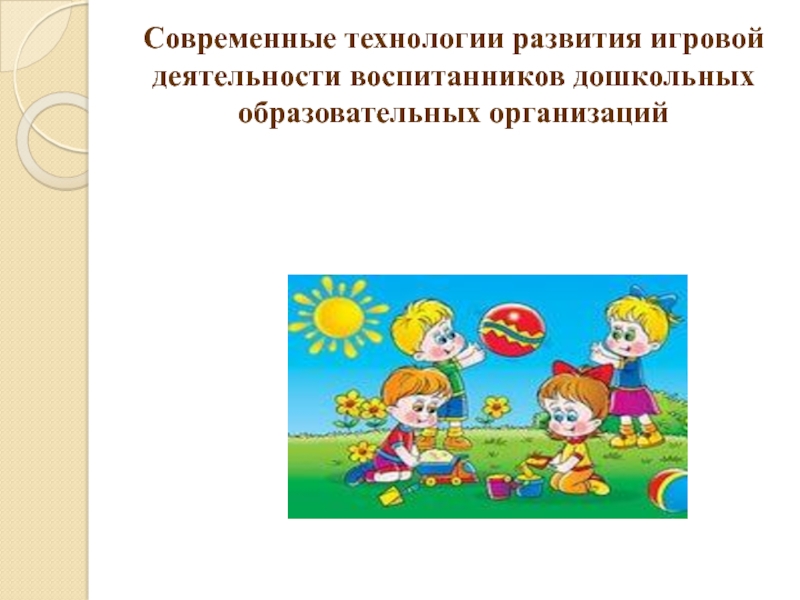 Презентация Современные технологии развития игровой деятельности воспитанников дошкольных образовательных организаций
