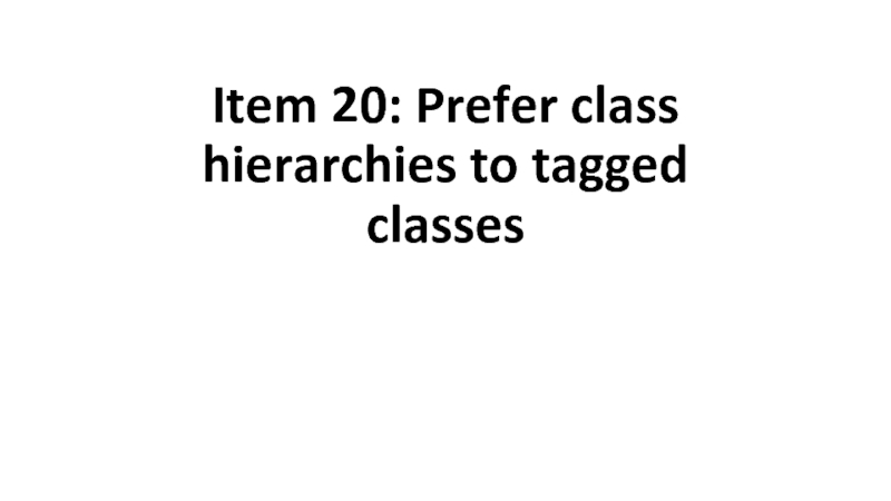 Item 20: Prefer class hierarchies to tagged classes