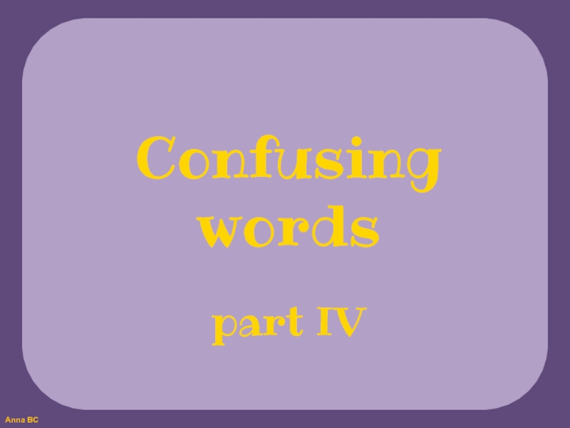 Confusing
words
part IV