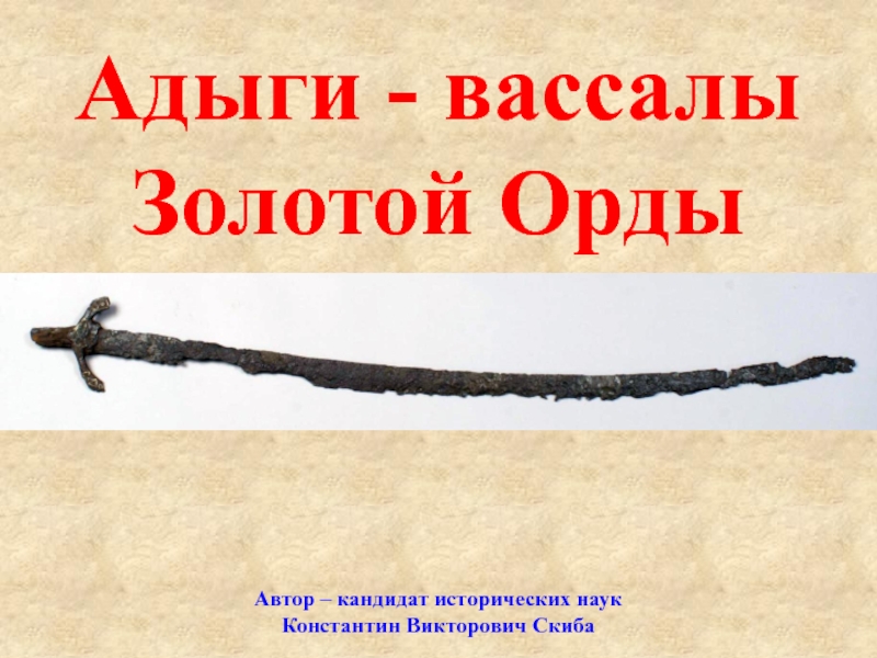 Адыги - вассалы Золотой Орды
Автор – кандидат исторических наук
Константин