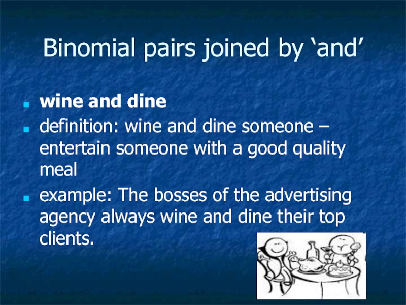 Binomial pairs joined by ‘and’wine and dinedefinition: wine and dine someone – entertain someone with a good