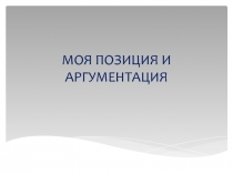 МОЯ ПОЗИЦИЯ И АРГУМЕНТАЦИЯ
