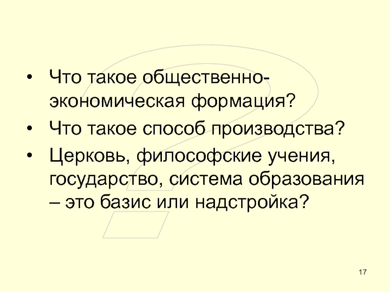 ОБЩЕСТВО ?Что такое общественно-экономическая формация?Что такое способ производства?Церковь, философские учения, государство, система ?Что такое общественно-экономическая формация?Что такое способ производства?Церковь, философские учения, государство, система образования – это базис или надстройка?