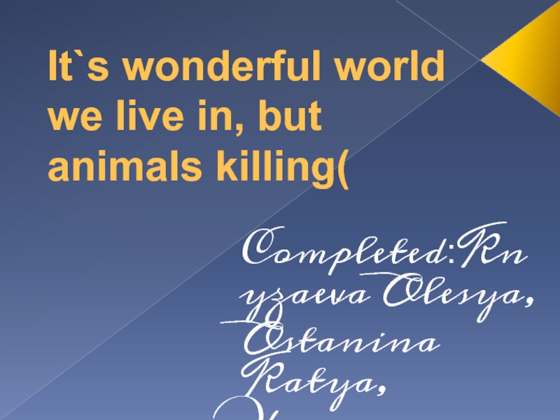 It`s wonderful world we live in, but animals killing(