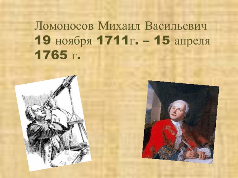 Презентация Ломоносов Михаил Васильевич 19 ноября 1711г. – 15 апреля 1765 г