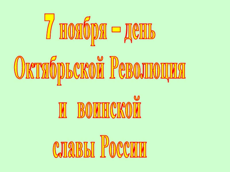7 ноября – день
Октябрьской Революция
и воинской
славы России
