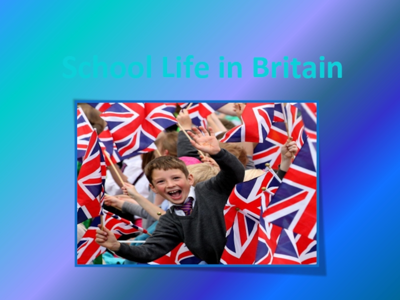 Презентация School Life in Britain