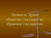 Личность, право, общество, государство. Правовое государство.