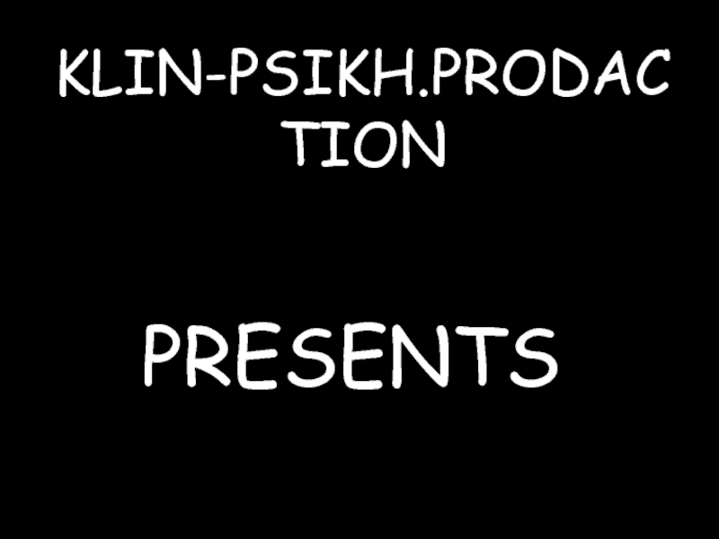 KLIN-PSIKH.PRODACTION
PRESENTS