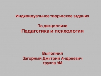 Индивидуальное творческое задания
По дисциплине
Педагогика и