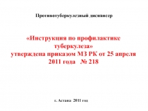 г. Астана 2011 год
Противотуберкулезный диспансер
Инструкция по профилактике