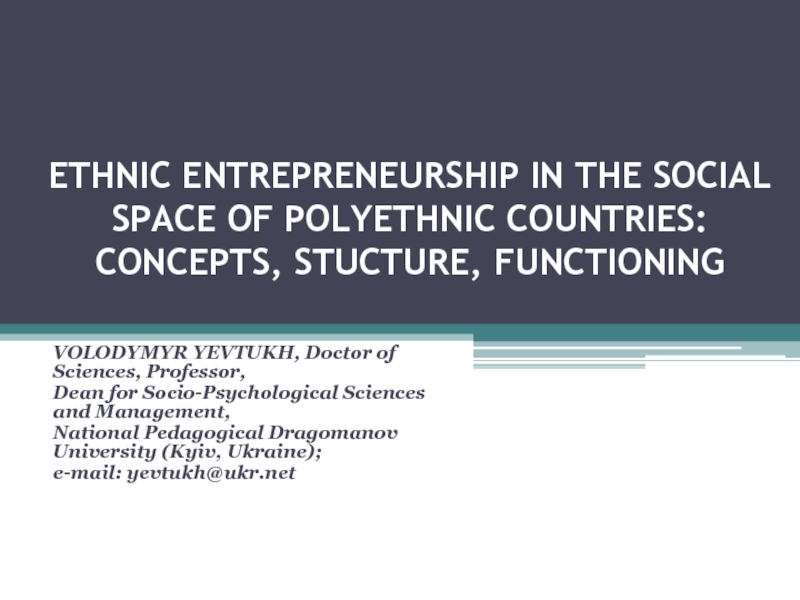 Презентация ETHNIC ENTREPRENEURSHIP IN THE SOCIAL SPACE OF POLYETHNIC COUNTRIES: CONCEPTS,