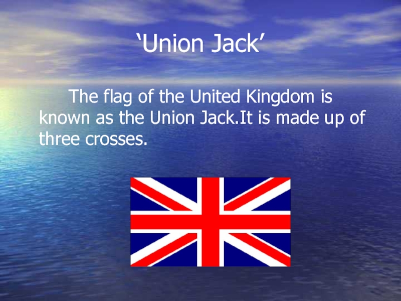 ‘Union Jack’    The flag of the United Kingdom is known as the Union Jack.It