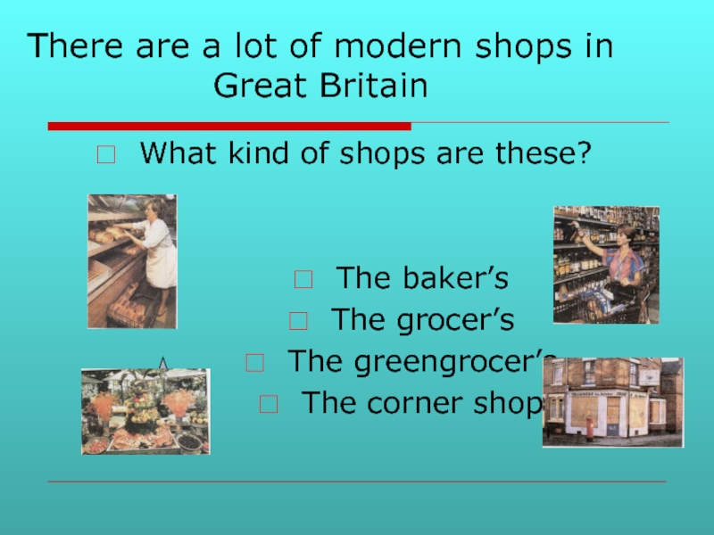 There are a lot of modern shops in Great BritainWhat kind of shops are these?The baker’sThe grocer’sThe