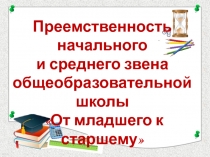 Преемственность начального и среднего звена общеобразовательной школы От