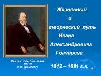 Жизненный и творческий путь Ивана Александровича Гончарова 1812 – 1891 г.г