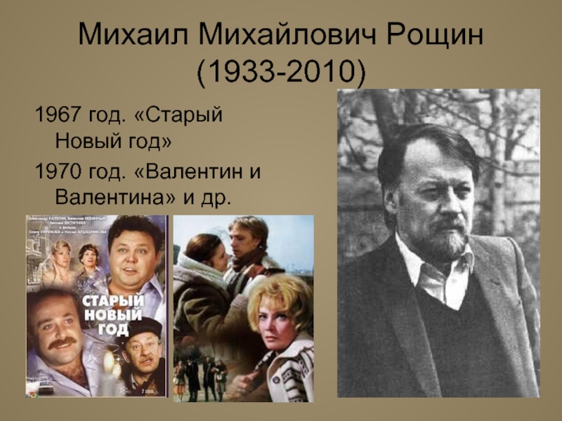 Михаил Михайлович Рощин (1933-2010)1967 год. «Старый Новый год»1970 год. «Валентин и Валентина» и др.