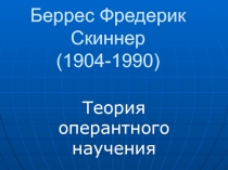 Беррес Фредерик Скиннер (1904-1990)  Теория оперантного научения