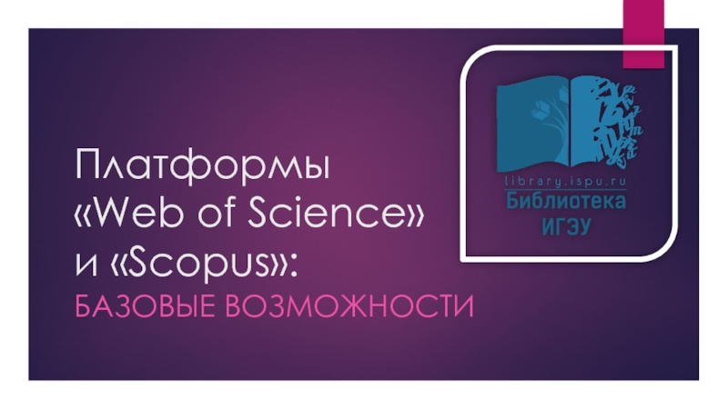 Платформ ы  Web of Science  и  Scopus :