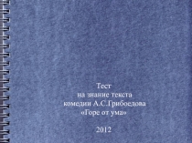 Тест
на знание текста
комедии А.С.Грибоедова
Горе от ума
2012