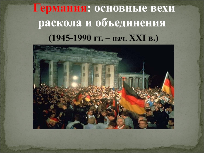 Презентация Германия : основные вехи раскола и объединения (1945-1990 гг. – нач. ХХ I в.)