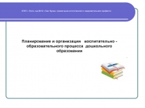 Планирование и организация   воспитательно - образовательного процесса  дошкольного образования