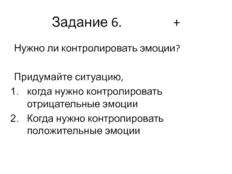 Продолжаем изучать себя Задание 6.    +Нужно ли контролировать эмоции?Придумайте ситуацию,когда нужно Задание 6.        +Нужно ли контролировать эмоции?Придумайте ситуацию,когда нужно контролировать отрицательные