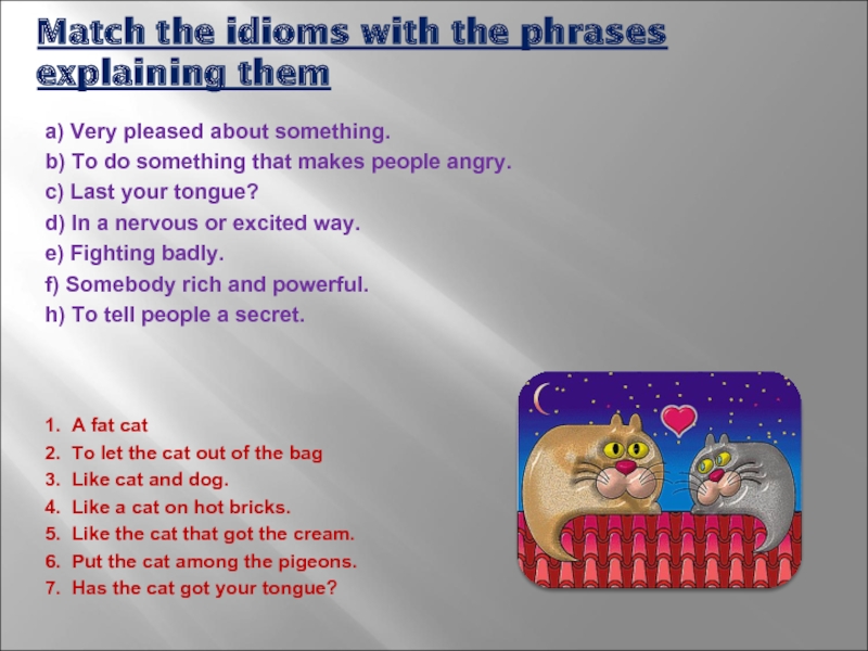 Got a cat перевод на русский. Cat got your tongue идиома. Cat got your tongue перевод идиомы. A fat Cat идиома. Match the idioms to the.