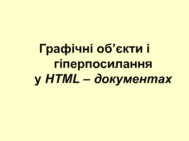 Презентация Графічні об ’ єкти і гіперпосилання у HTML – документах