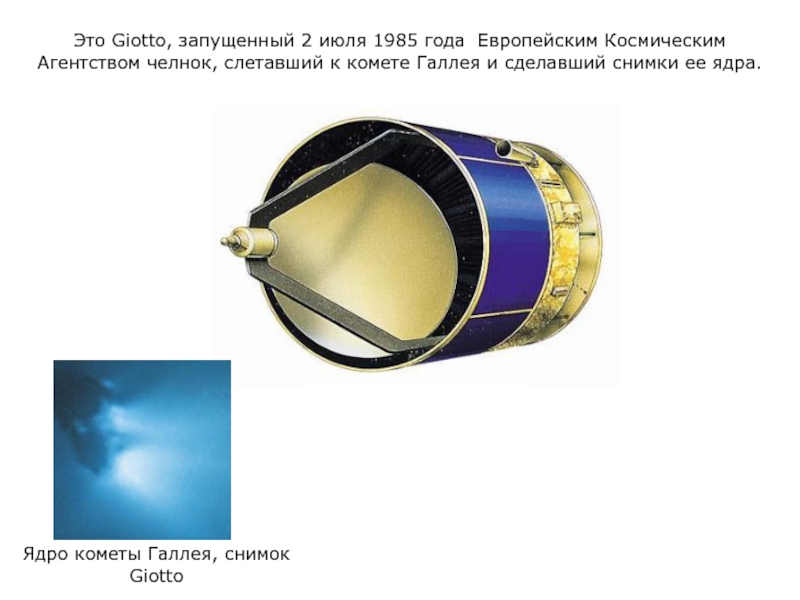 Это Giotto, запущенный 2 июля 1985 года Европейским Космическим Агентством челнок, слетавший к комете Галлея и сделавший