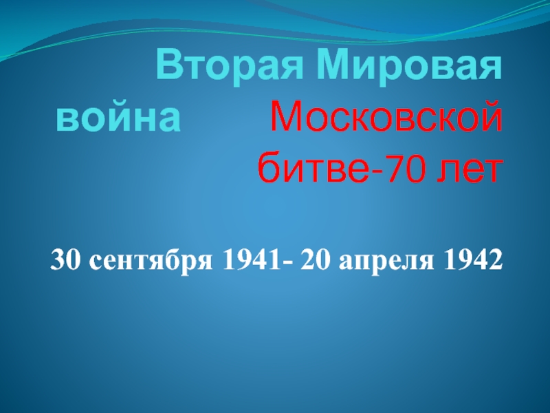 Вторая Мировая война Московской битве-70 лет   30 сентября 1941- 20 апреля 1942