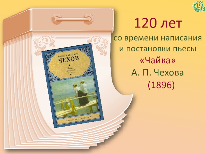 120 летсо времени написания и постановки пьесы«Чайка»А. П. Чехова  (1896)