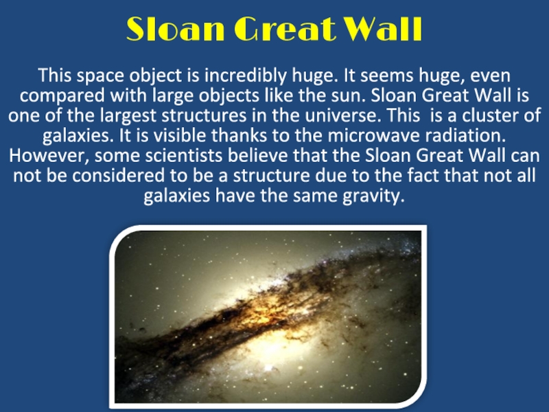 Sloan Great WallThis space object is incredibly huge. It seems huge, even compared with large objects like