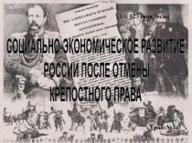 СОЦИАЛЬНО-ЭКОНОМИЧЕСКОЕ РАЗВИТИЕ
РОССИИ ПОСЛЕ ОТМЕНЫ
КРЕПОСТНОГО ПРАВА
Д / з