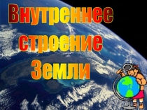 Внутреннее
строение
Земли