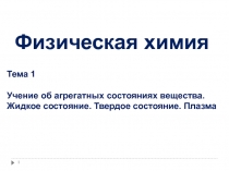 Физическая химия
Тема 1
Учение об агрегатных состояниях вещества.
Жидкое