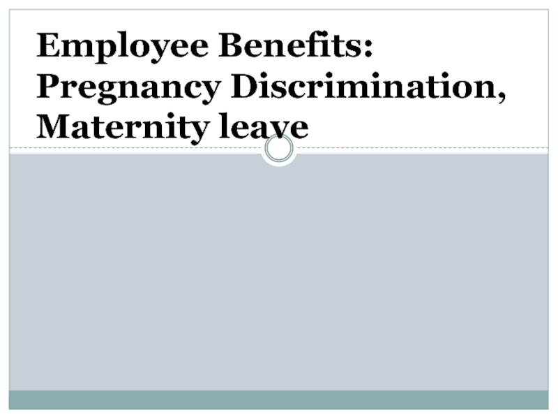 Employee Benefits: Pregnancy Discrimination, Maternity leave