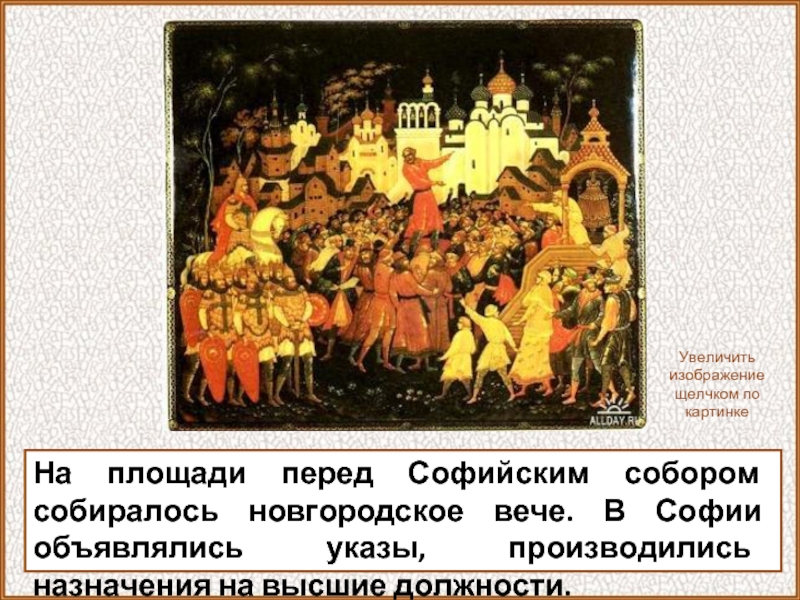На площади перед Софийским собором собиралось новгородское вече. В Софии объявлялись указы, производились назначения на высшие должности.Увеличить