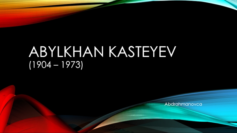 Abylkhan Kasteyev (1904 – 1973)
