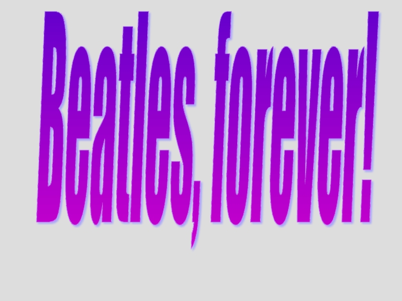 Презентация Beatles, forever!