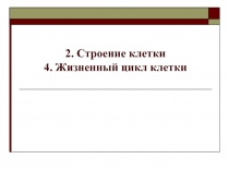 2. Строение клетки 4. Жизненный цикл клетки