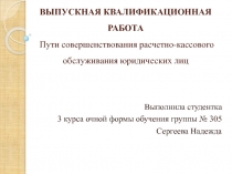 ВЫПУСКНАЯ КВАЛИФИКАЦИОННАЯ РАБОТА Пути совершенствования расчетно-кассового