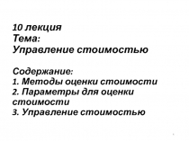 10 лекция Тема: Управление стоимостью Содержание: 1. Методы оценки сто и мос т