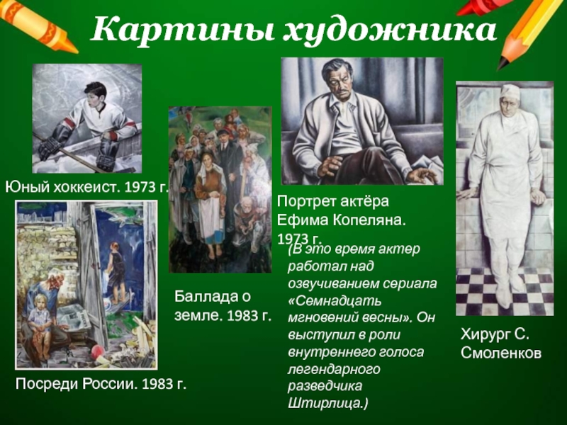 Картины художникаЮный хоккеист. 1973 г.Посреди России. 1983 г.Баллада о земле. 1983 г. (В это время актер работал