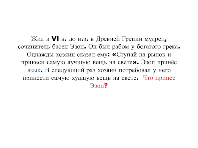 Жил в VI в. до н.э. в Древней Греции мудрец, сочинитель басен Эзоп. Он был