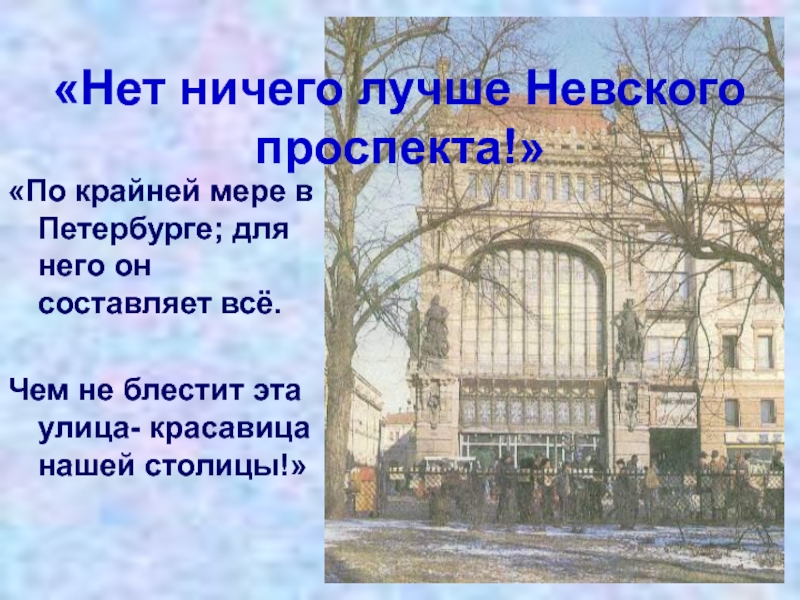 «Нет ничего лучше Невского проспекта!»«По крайней мере в Петербурге; для него он составляет всё. Чем не блестит