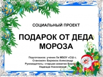 СОЦИАЛЬНЫЙ ПРОЕКТ
ПОДАРОК ОТ ДЕДА МОРОЗА
Подготовила: ученик 5а МБОУ СШ с