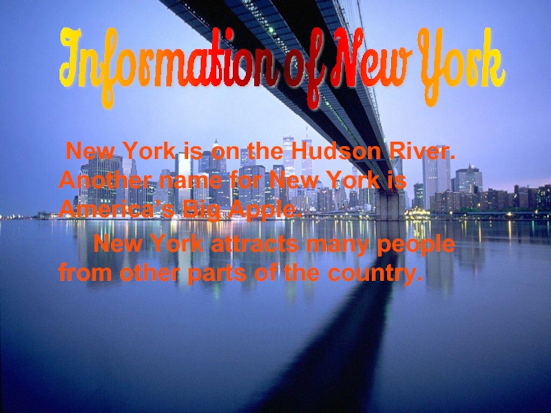 New York is on the Hudson River. 	Another name for New York is America’s Big