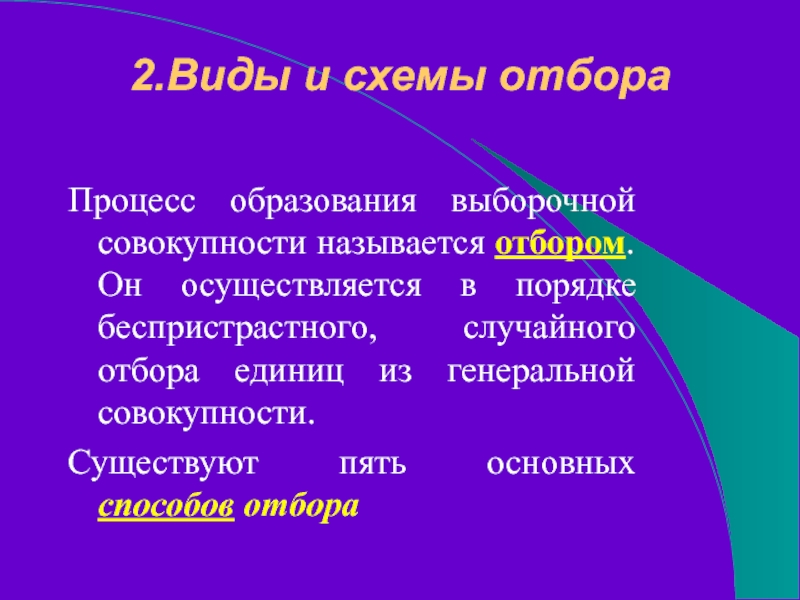 2.Виды и схемы отбора Процесс образования выборочной совокупности называется отбором. Он осуществляется в порядке беспристрастного, случайного отбора